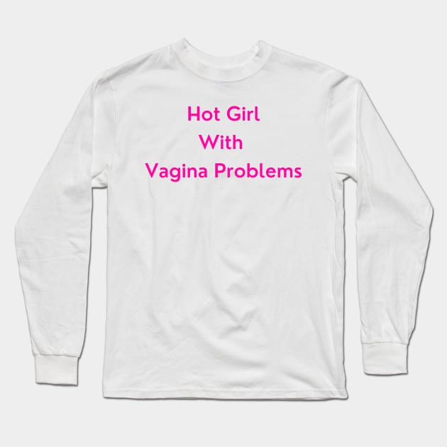 Hot Girl with Vagina Problems (pink version) Long Sleeve T-Shirt by erinrianna1